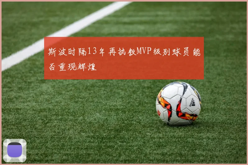 斯波时隔13年再执教MVP级别球员能否重现辉煌