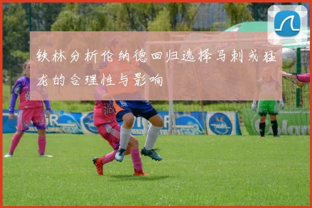 铁林分析伦纳德回归选择马刺或猛龙的合理性与影响